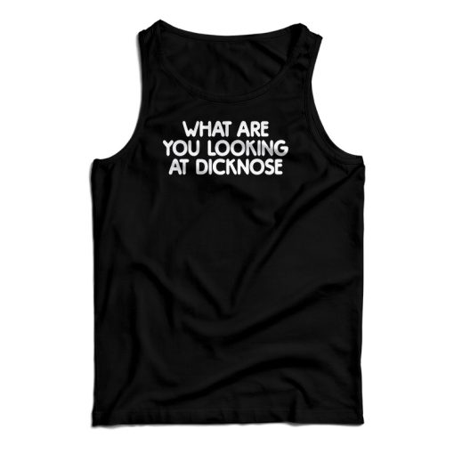 What Are You Looking At Dicknose Tank Top