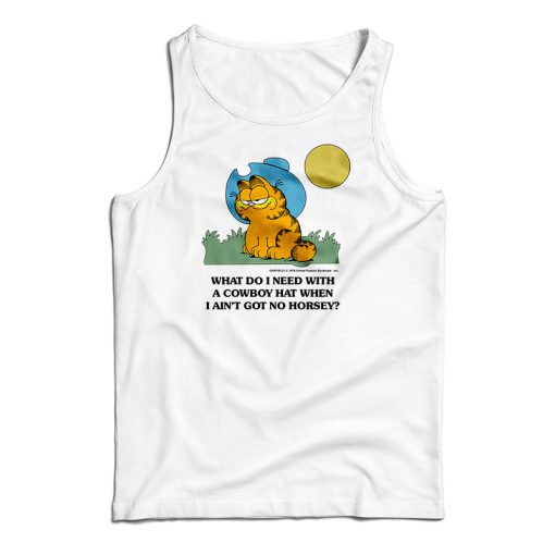 What Do I Need With A Cowboy Hat When I Ain’t Got No Horsey Garfield Tank Top