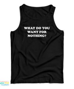 What Do You Want For Nothing Tank Top