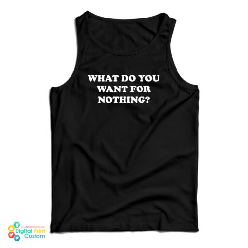 What Do You Want For Nothing Tank Top