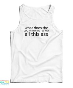 What Does The CDC Recommend I Do with All This Ass Tank Top What Does The CDC Recommend I Do with All This Ass Tank Top