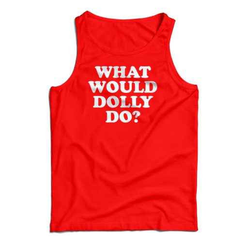 What Would Dolly Do Tank Top For UNISEX