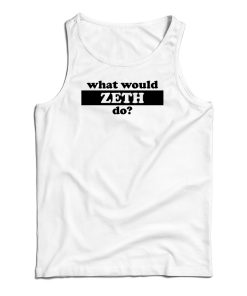 What Would Zeth Do Tank Top For UNISEX What Would Zeth Do Tank Top For UNISEX