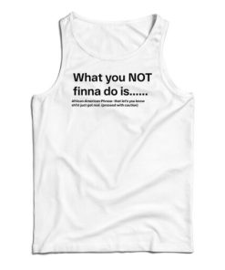 What You Not Finna Do Is Tank Top For UNISEX
