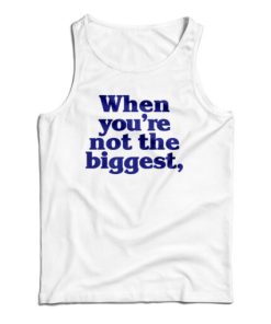 When You’re Not The Biggest Tank Top