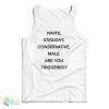 White Straight Conservative Male Are You Triggered Tank Top For UNISEX