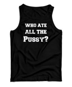 Who Ate All The Pussy Tank Top For UNISEX