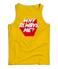 Why Always Me Tank Top For UNISEX
