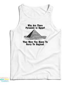 Why Are There Pyramids In Egypt They Were Too Heavy To Carry To England Tank Top Why Are There Pyramids In Egypt They Were Too Heavy To Carry To England Tank Top
