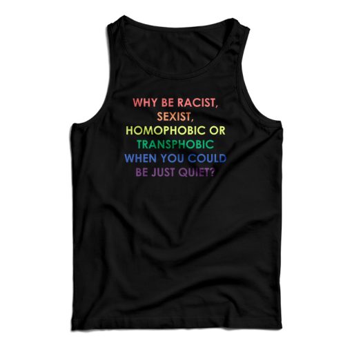Why Be Racist Sexist Homophobic Or Transphobic Tank Top For UNISEX