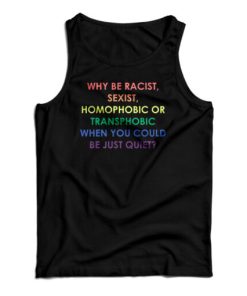 Why Be Racist Sexist Homophobic Or Transphobic Tank Top For UNISEX
