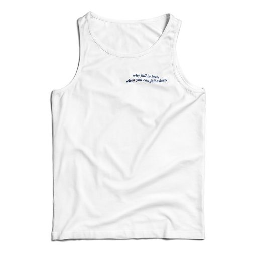 Why Fall In Love When You Can Fall Asleep Tank Top For UNISEX