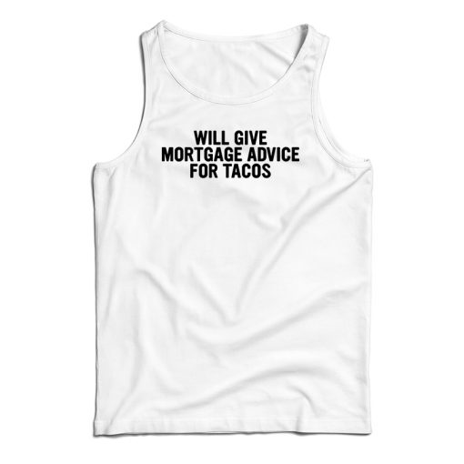 Will Give Mortgage Advice For Tacos Tank Top