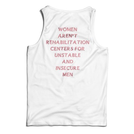 Women Aren’t Rehabilitation Centers For Unstable And Insecure Men Tank Top