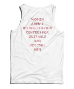 Women Aren’t Rehabilitation Centers For Unstable And Insecure Men Tank Top