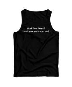 Work From Home I Don’t Even Work From Work Tank Top For UNISEX