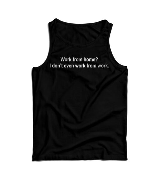 Work From Home I Don’t Even Work From Work Tank Top For UNISEX