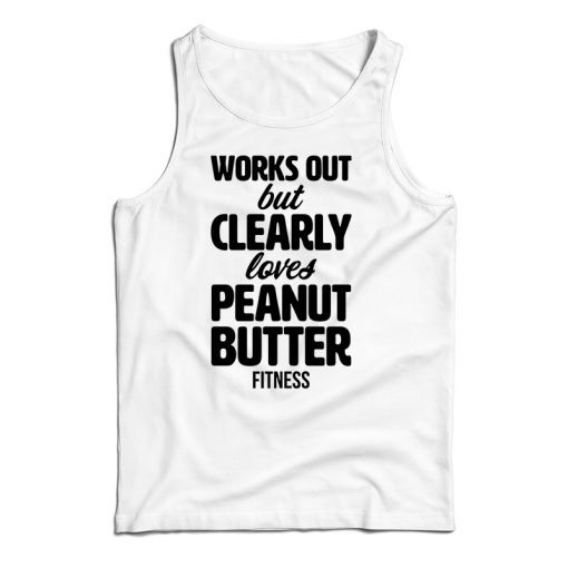 Works Out But Clearly Loves Peanut Butter Fitness Tank Top For UNISEX