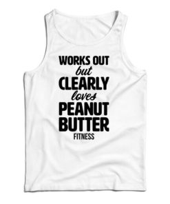 Works Out But Clearly Loves Peanut Butter Fitness Tank Top For UNISEX