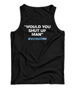 Would You Shut Up Man Vote Biden Tank Top