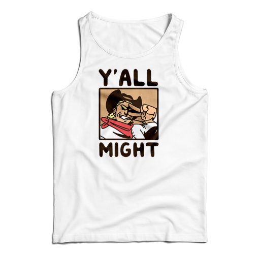 Y’All Might Tank Top For UNISEX