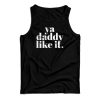 Ya Daddy Like It Tank Top For UNISEX