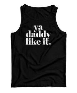 Ya Daddy Like It Tank Top For UNISEX
