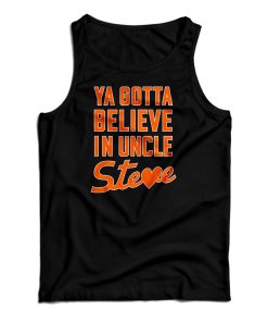 Ya Gotta Believe In Uncle Steve Tank Top