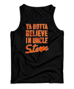 Ya Gotta Believe In Uncle Steve Tank Top