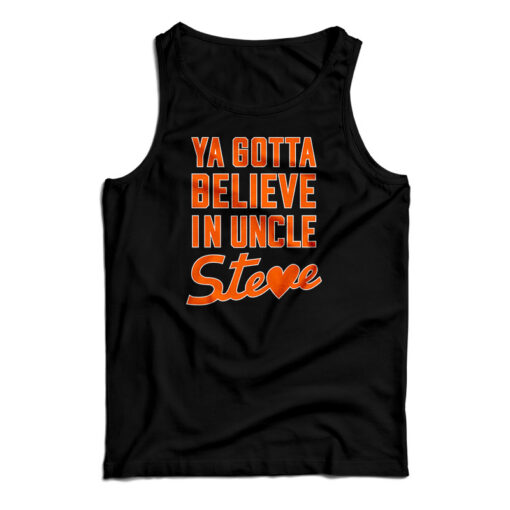 Ya Gotta Believe In Uncle Steve Tank Top