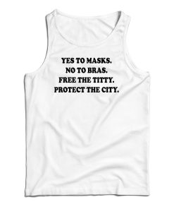 Yes To Masks No To Bras Free The Titty Protect The City Tank Top Yes To Masks No To Bras Free The Titty Protect The City Tank Top