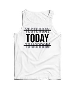 Yesterday Today Tomorrow Motivational Quote Tank Top For UNISEX