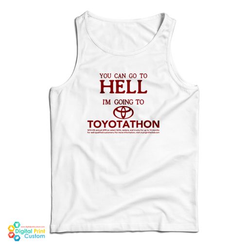 You Can Go To Hell I’m Going To Toyotathon Tank Top For UNISEX