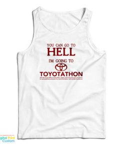You Can Go To Hell I’m Going To Toyotathon Tank Top For UNISEX