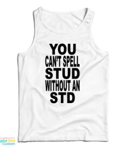 You Can’t Spell Stud Without An Std Tank Top For UNISEX