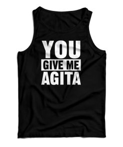 You Give Me Agita Tank Top For UNISEX