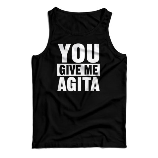 You Give Me Agita Tank Top For UNISEX