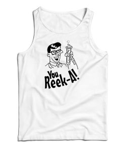 You Reek A Tank Top For UNISEX You Reek A Tank Top For UNISEX