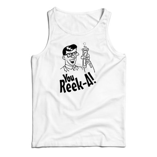 You Reek A Tank Top For UNISEX