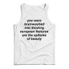 You Were Brainwashed Into Thinking European Tank Top For UNISEX