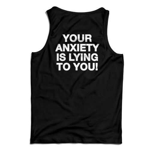 Your Anxiety Is Lying To You Tank Top