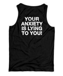 Your Anxiety Is Lying To You Tank Top