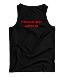 Your Boyfriend Wants Me Tank Top For UNISEX