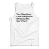 Your Daughters Love Every Inch Of Us So Why Can’t You Tank Top