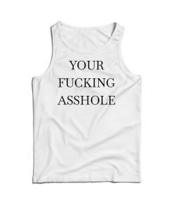 Your Fucking Asshole Tank Top Cheap For Men’s And Women’s Your Fucking Asshole Tank Top Cheap For Men’s And Women’s