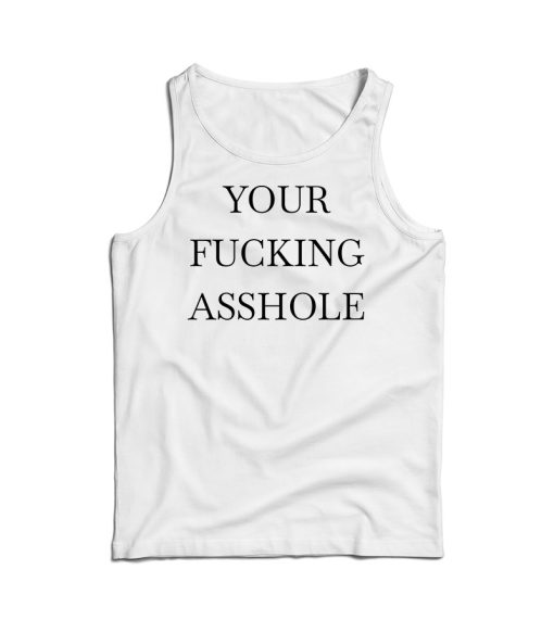 Your Fucking Asshole Tank Top Cheap For Men’s And Women’s