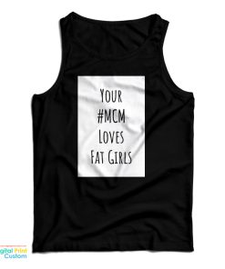 Your MCM Loves Fat Girls Tank Top For UNISEX