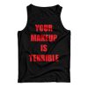 Your Make Up Is Terrible Tank Top Cheap For Men’s And Women’s