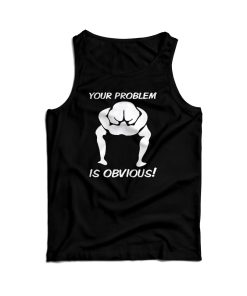 Your Problem Is Obvious Tank Top Cheap For Men’s And Women’s