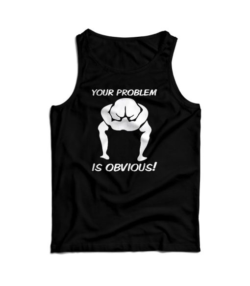 Your Problem Is Obvious Tank Top Cheap For Men’s And Women’s